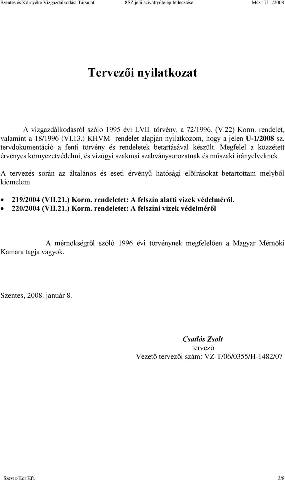 A tervezés során az általános és eseti érvényű hatósági előírásokat betartottam melyből kiemelem 219/2004 (VII.21.) Korm.