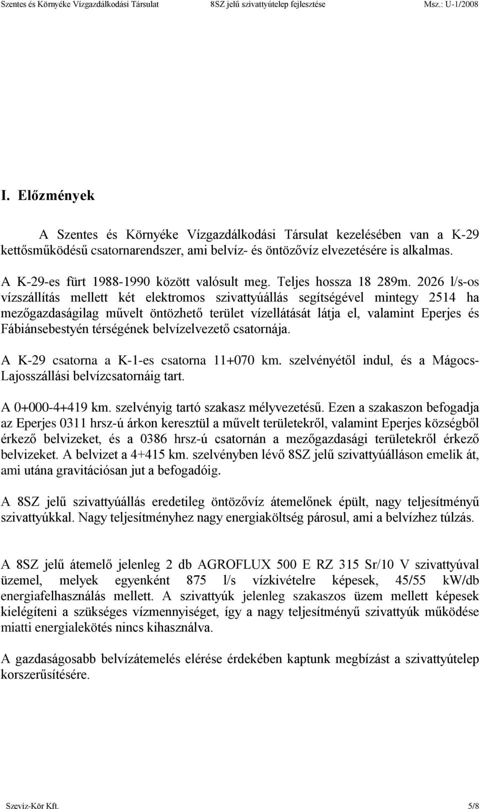 2026 l/s-os vízszállítás mellett két elektromos szivattyúállás segítségével mintegy 2514 ha mezőgazdaságilag művelt öntözhető terület vízellátását látja el, valamint Eperjes és Fábiánsebestyén