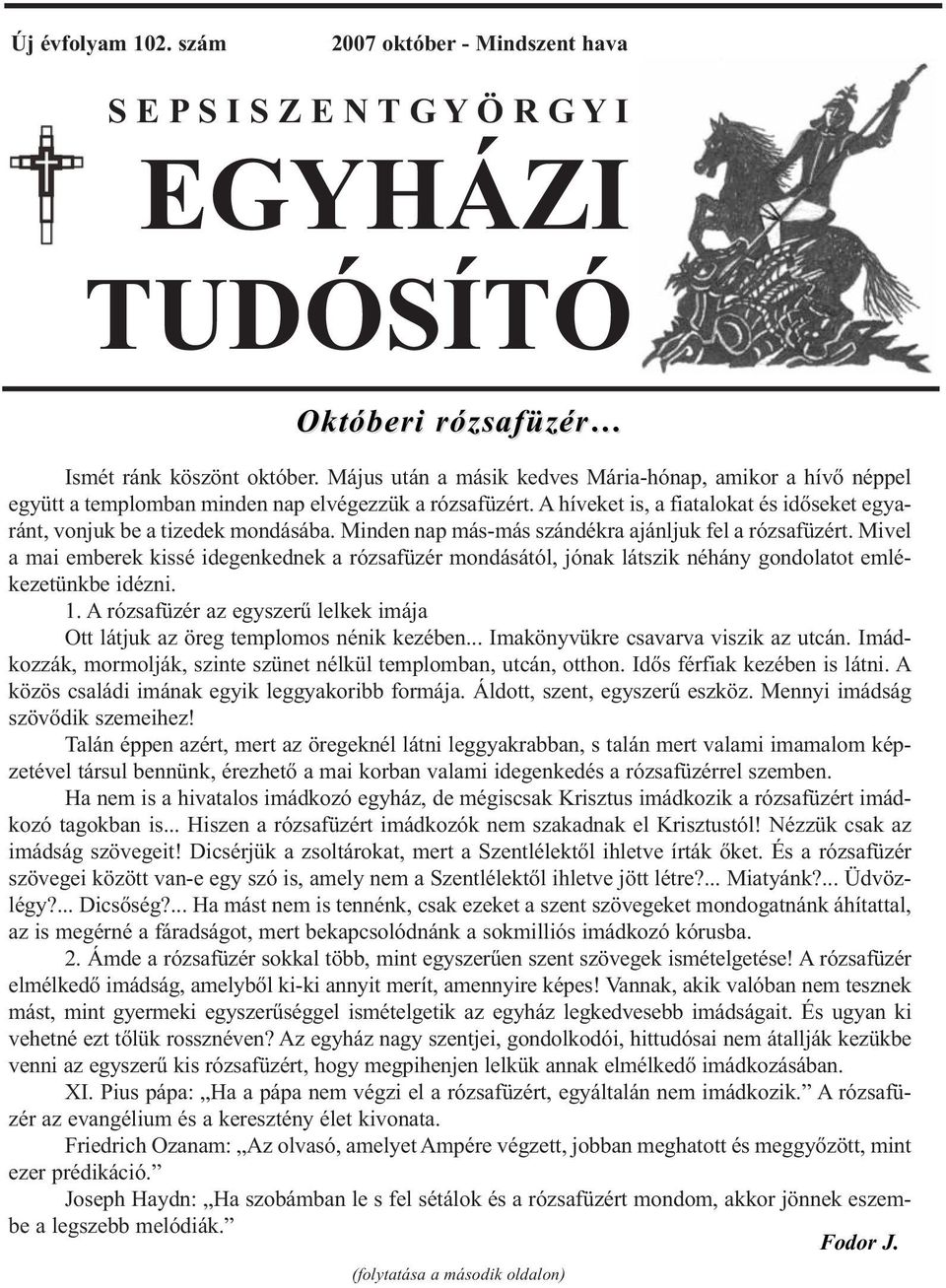 Minden nap más-más szándékra ajánljuk fel a rózsafüzért. Mivel a mai emberek kissé idegenkednek a rózsafüzér mondásától, jónak látszik néhány gondolatot emlékezetünkbe idézni. 1.