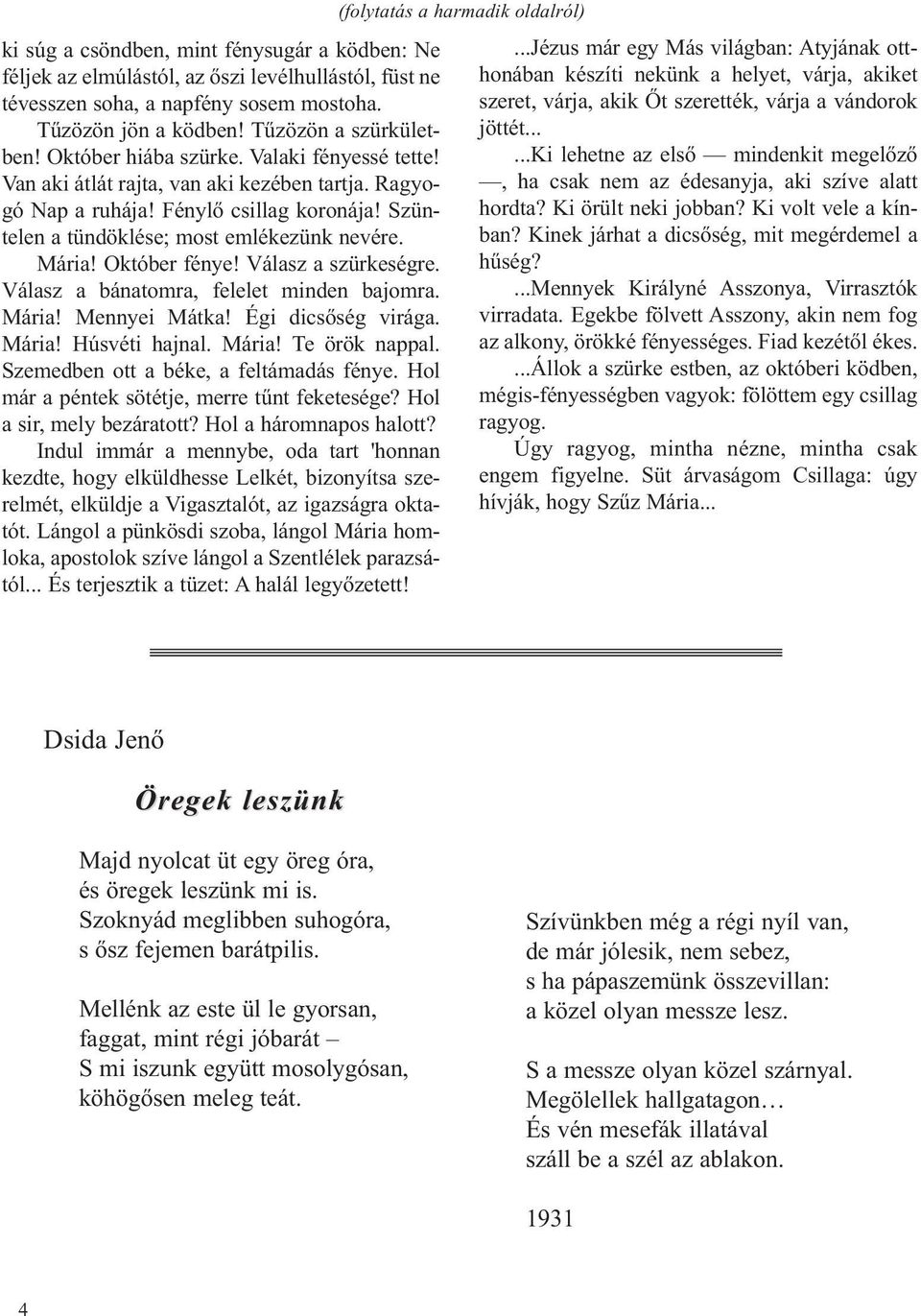 Október fénye! Válasz a szürkeségre. Válasz a bánatomra, felelet minden bajomra. Mária! Mennyei Mátka! Égi dicsőség virága. Mária! Húsvéti hajnal. Mária! Te örök nappal.