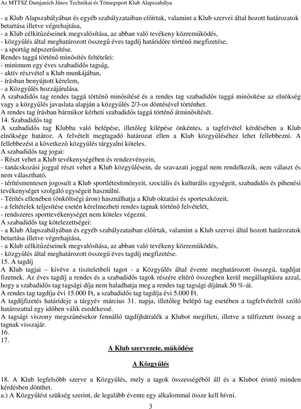 Rendes taggá történı minısítés feltételei: - minimum egy éves szabadidıs tagság, - aktív részvétel a Klub munkájában, - írásban benyújtott kérelem, - a Közgyőlés hozzájárulása.