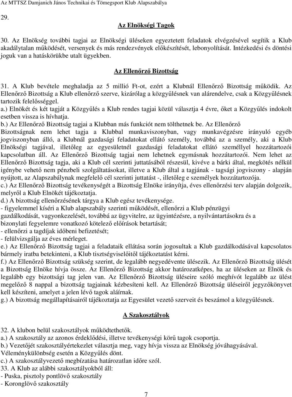 Intézkedési és döntési joguk van a hatáskörükbe utalt ügyekben. Az Ellenırzı Bizottság 31. A Klub bevétele meghaladja az 5 millió Ft-ot, ezért a Klubnál Ellenırzı Bizottság mőködik.