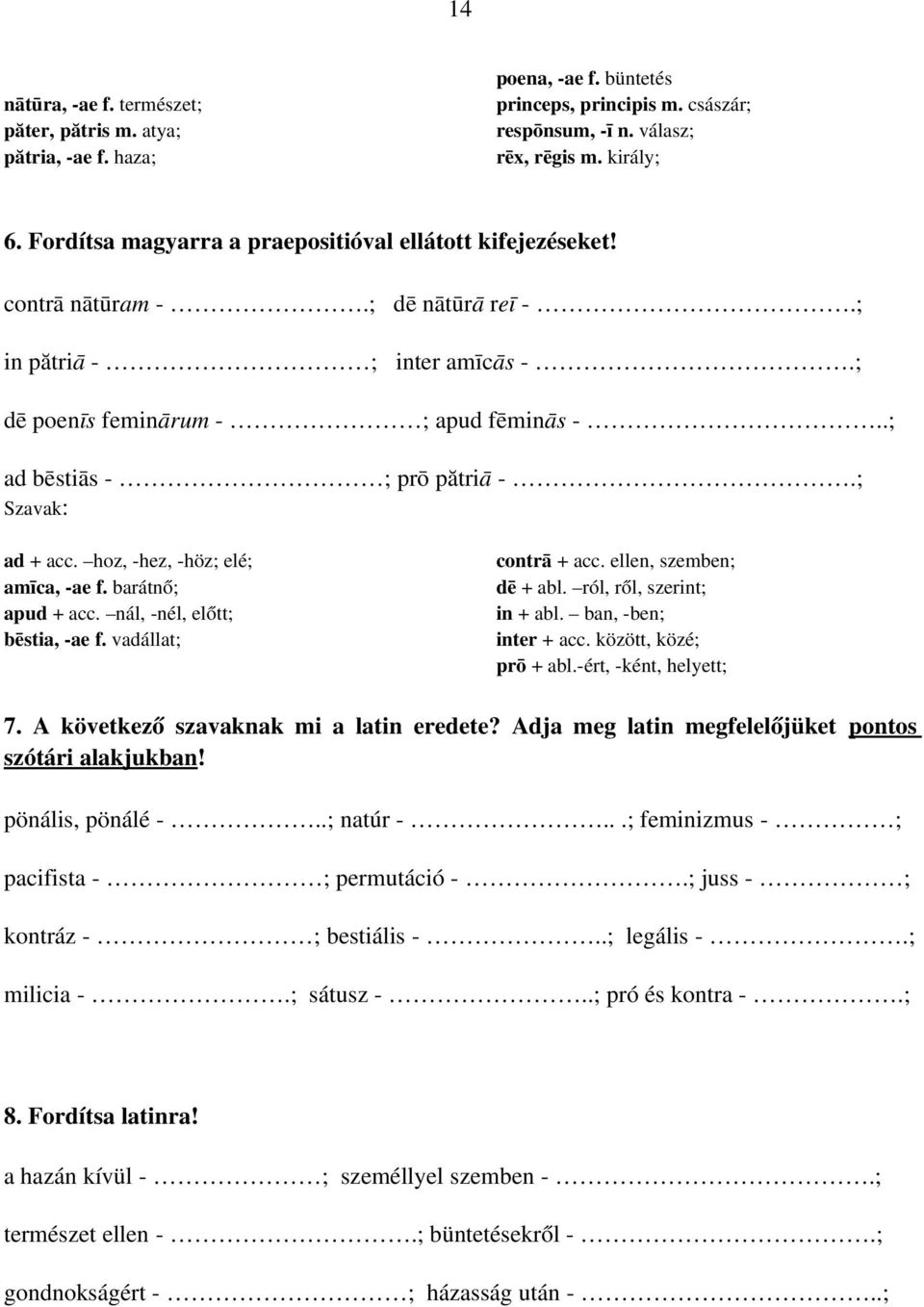 hoz, hez, höz; elé; amīca, ae f. barátnő; apud + acc. nál, nél, előtt; bēstia, ae f. vadállat; contrā + acc. ellen, szemben; dē + abl. ról, ről, szerint; in + abl. ban, ben; inter + acc.