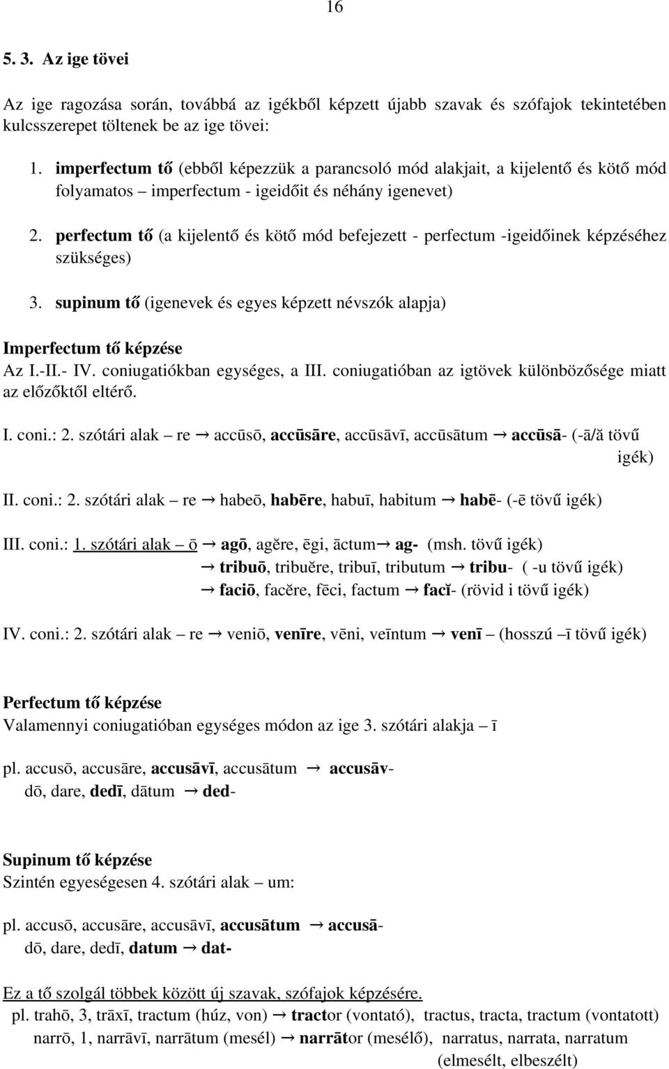 perfectum tő (a kijelentő és kötő mód befejezett perfectum igeidőinek képzéséhez szükséges) 3. supinum tő (igenevek és egyes képzett névszók alapja) Imperfectum tő képzése Az I. II. IV.