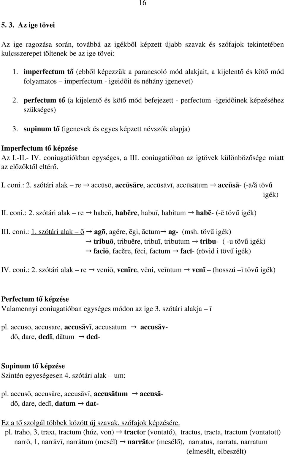 perfectum tő (a kijelentő és kötő mód befejezett perfectum igeidőinek képzéséhez szükséges) 3. supinum tő (igenevek és egyes képzett névszók alapja) Imperfectum tő képzése Az I. II. IV.