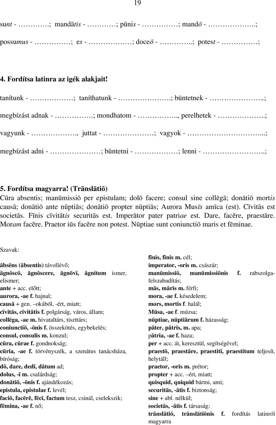 (Trānslātiō) Cūra absentis; manūmissiō per epistulam; dolō facere; consul sine collēgā; donātiō mortis causā; donātiō ante nūptiās; donātiō propter nūptiās; Aurora Musīs amīca (est).