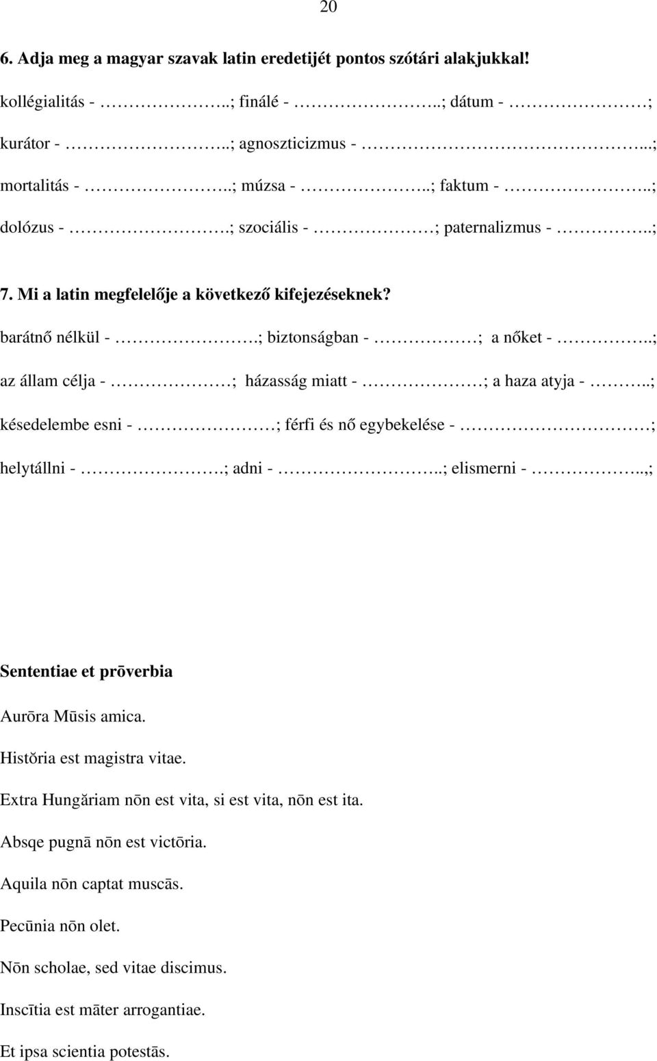 .; késedelembe esni ; férfi és nő egybekelése ; helytállni.; adni..; elismerni..,; Sententiae et prōverbia Aurōra Mūsis amica. Histŏria est magistra vitae.