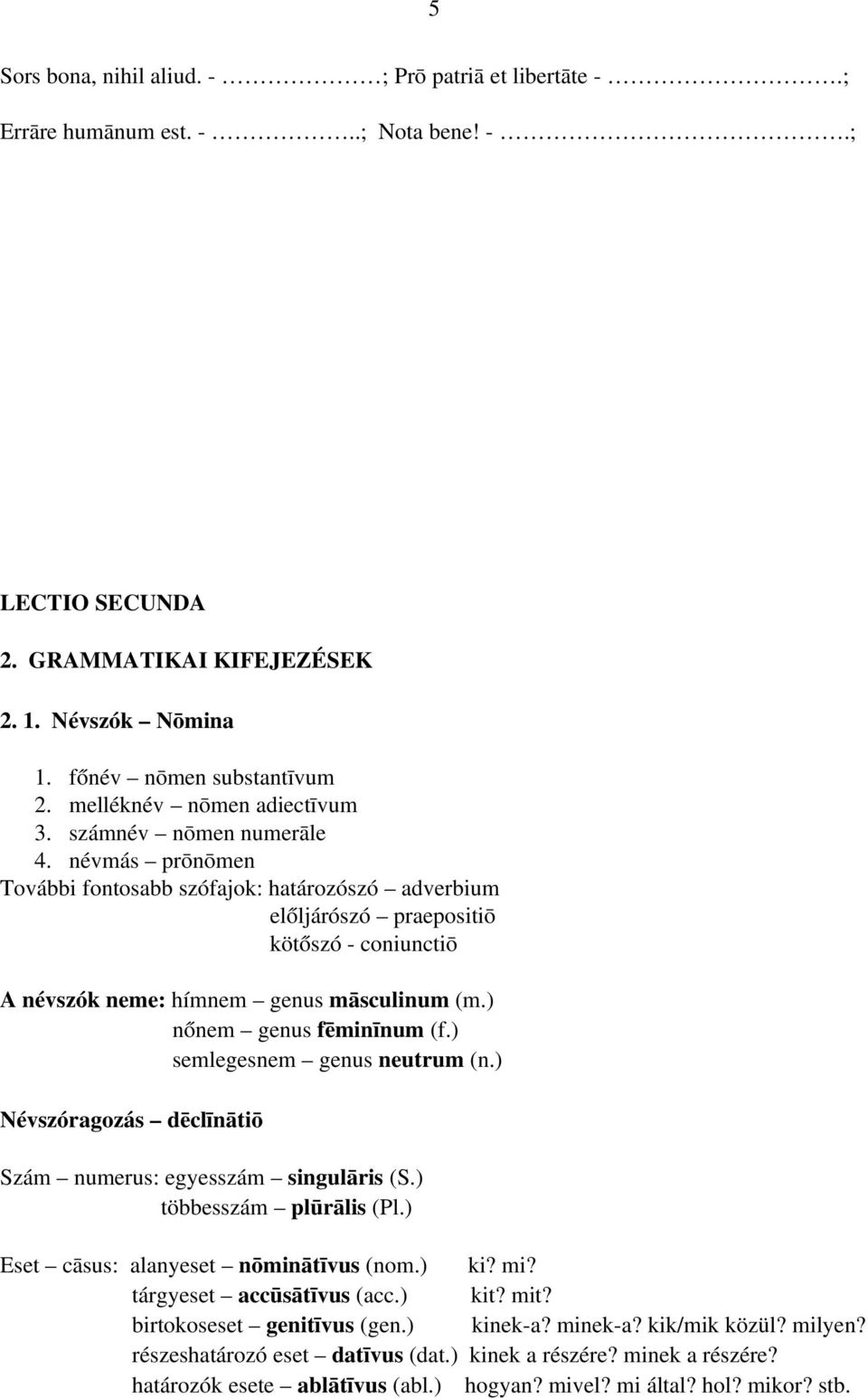 névmás prōnōmen További fontosabb szófajok: határozószó adverbium előljárószó praepositiō kötőszó coniunctiō A névszók neme: hímnem genus māsculinum (m.) nőnem genus fēminīnum (f.