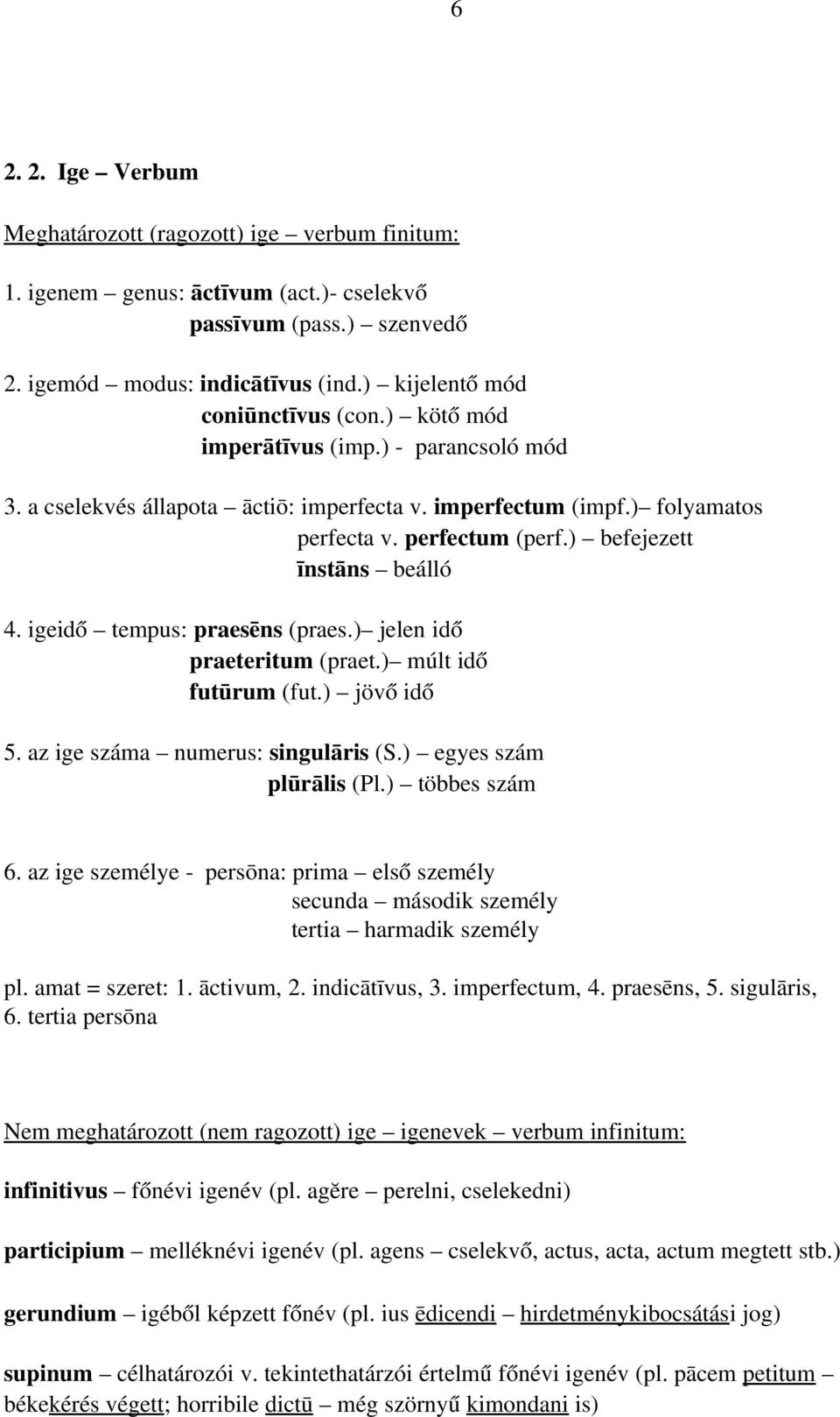 igeidő tempus: praesēns (praes.) jelen idő praeteritum (praet.) múlt idő futūrum (fut.) jövő idő 5. az ige száma numerus: singulāris (S.) egyes szám plūrālis (Pl.) többes szám 6.