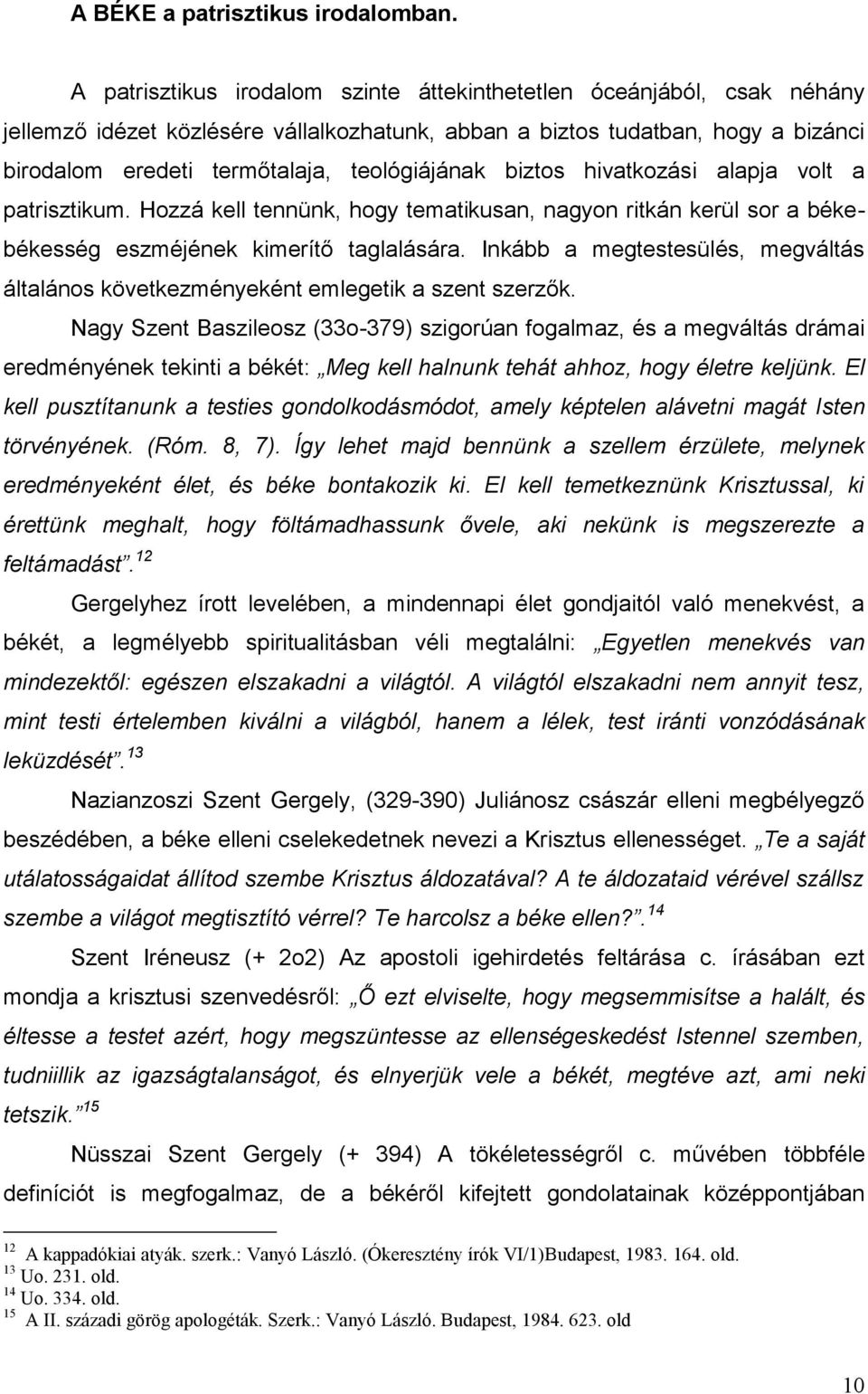 biztos hivatkozási alapja volt a patrisztikum. Hozzá kell tennünk, hogy tematikusan, nagyon ritkán kerül sor a békebékesség eszméjének kimerítő taglalására.