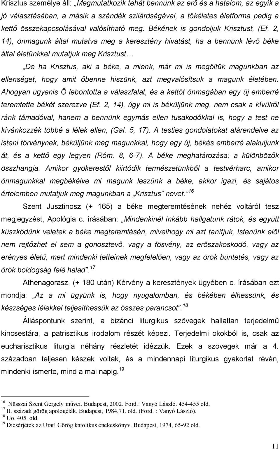 2, 14), önmagunk által mutatva meg a keresztény hivatást, ha a bennünk lévő béke által életünkkel mutatjuk meg Krisztust De ha Krisztus, aki a béke, a mienk, már mi is megöltük magunkban az