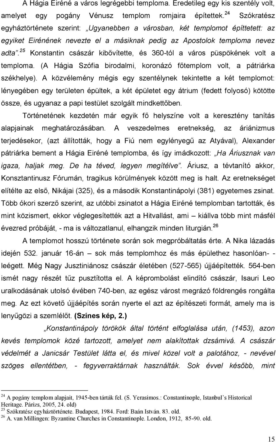 25 Konstantin császár kibővítette, és 360-tól a város püspökének volt a temploma. (A Hágia Szófia birodalmi, koronázó főtemplom volt, a pátriárka székhelye).