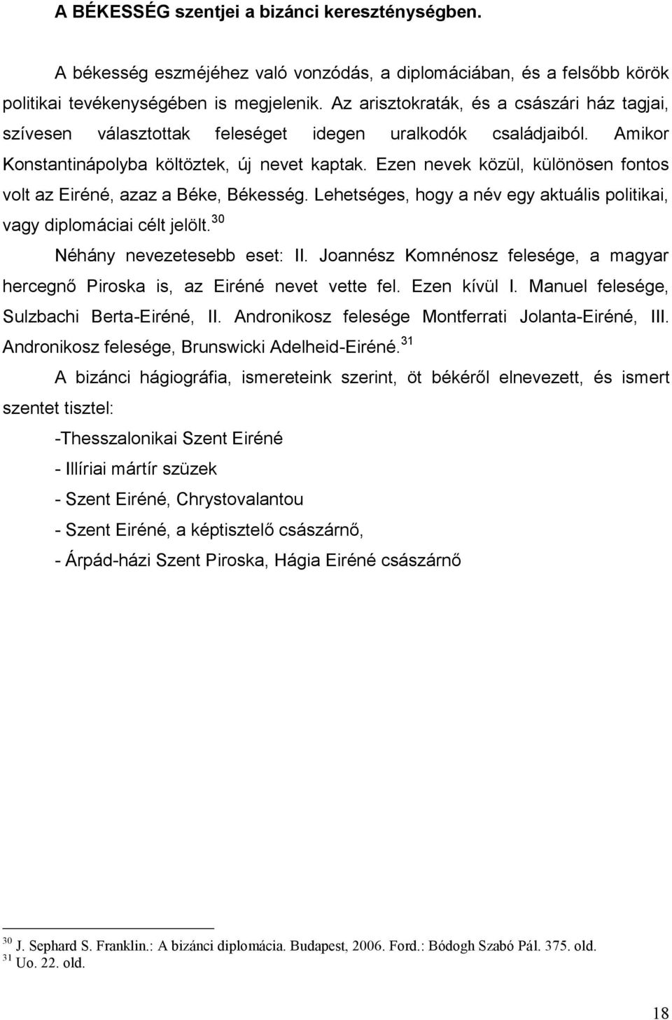 Ezen nevek közül, különösen fontos volt az Eiréné, azaz a Béke, Békesség. Lehetséges, hogy a név egy aktuális politikai, vagy diplomáciai célt jelölt. 30 Néhány nevezetesebb eset: II.