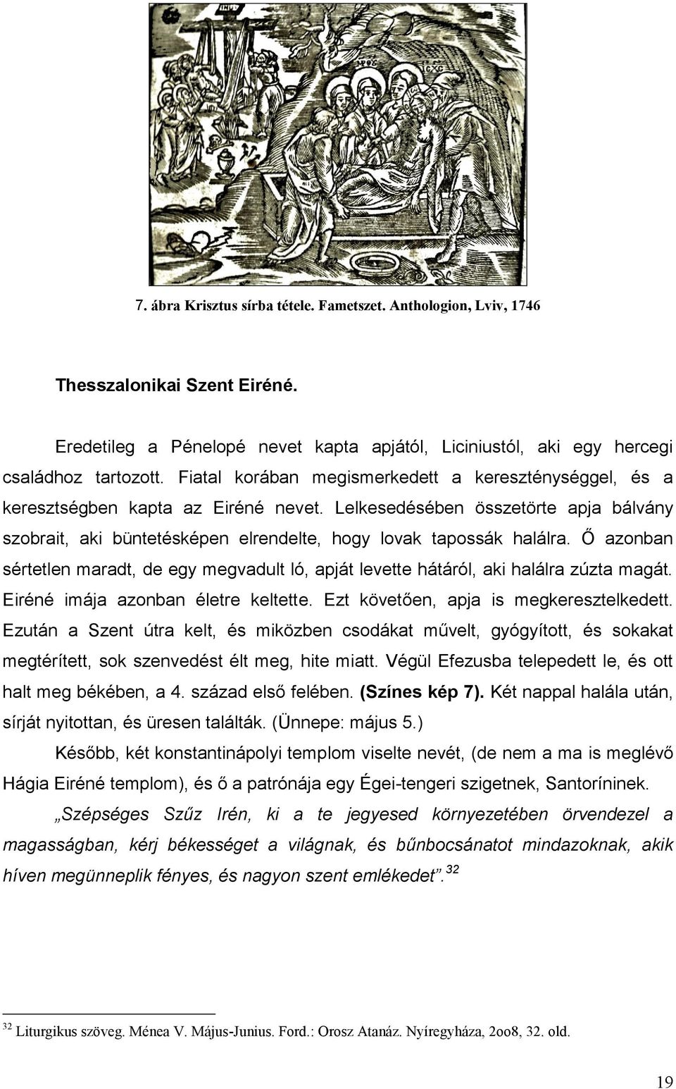 Ő azonban sértetlen maradt, de egy megvadult ló, apját levette hátáról, aki halálra zúzta magát. Eiréné imája azonban életre keltette. Ezt követően, apja is megkeresztelkedett.