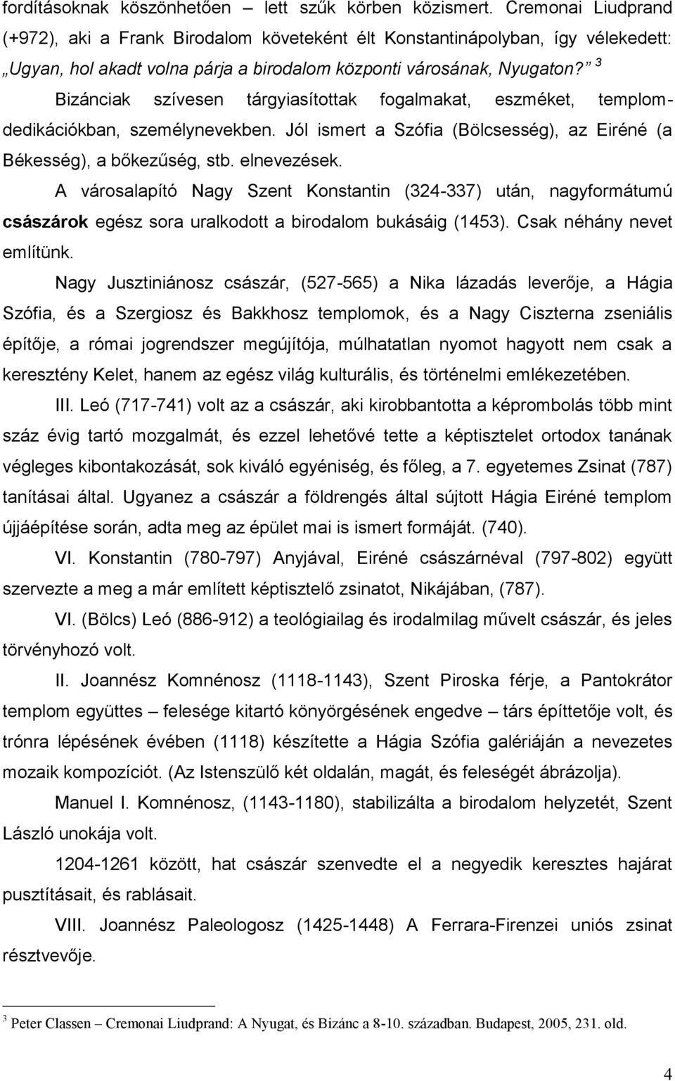 3 Bizánciak szívesen tárgyiasítottak fogalmakat, eszméket, templomdedikációkban, személynevekben. Jól ismert a Szófia (Bölcsesség), az Eiréné (a Békesség), a bőkezűség, stb. elnevezések.