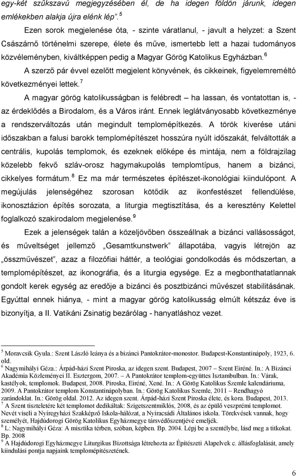 Magyar Görög Katolikus Egyházban. 6 A szerző pár évvel ezelőtt megjelent könyvének, és cikkeinek, figyelemreméltó következményei lettek.