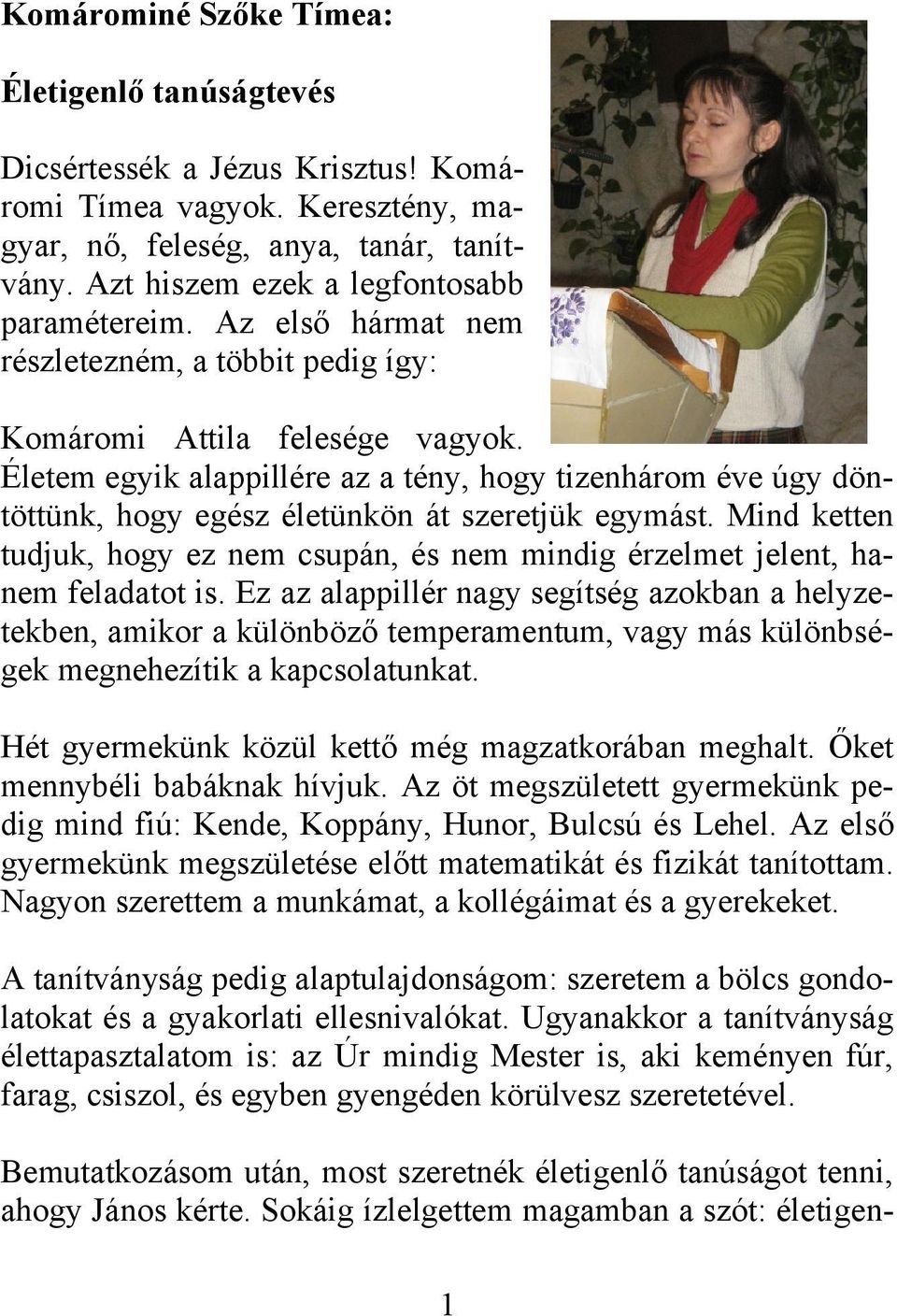 Életem egyik alappillére az a tény, hogy tizenhárom éve úgy döntöttünk, hogy egész életünkön át szeretjük egymást.