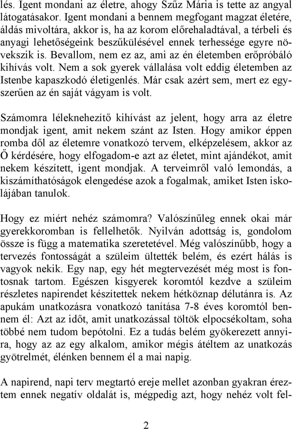 Bevallom, nem ez az, ami az én életemben erőpróbáló kihívás volt. Nem a sok gyerek vállalása volt eddig életemben az Istenbe kapaszkodó életigenlés.