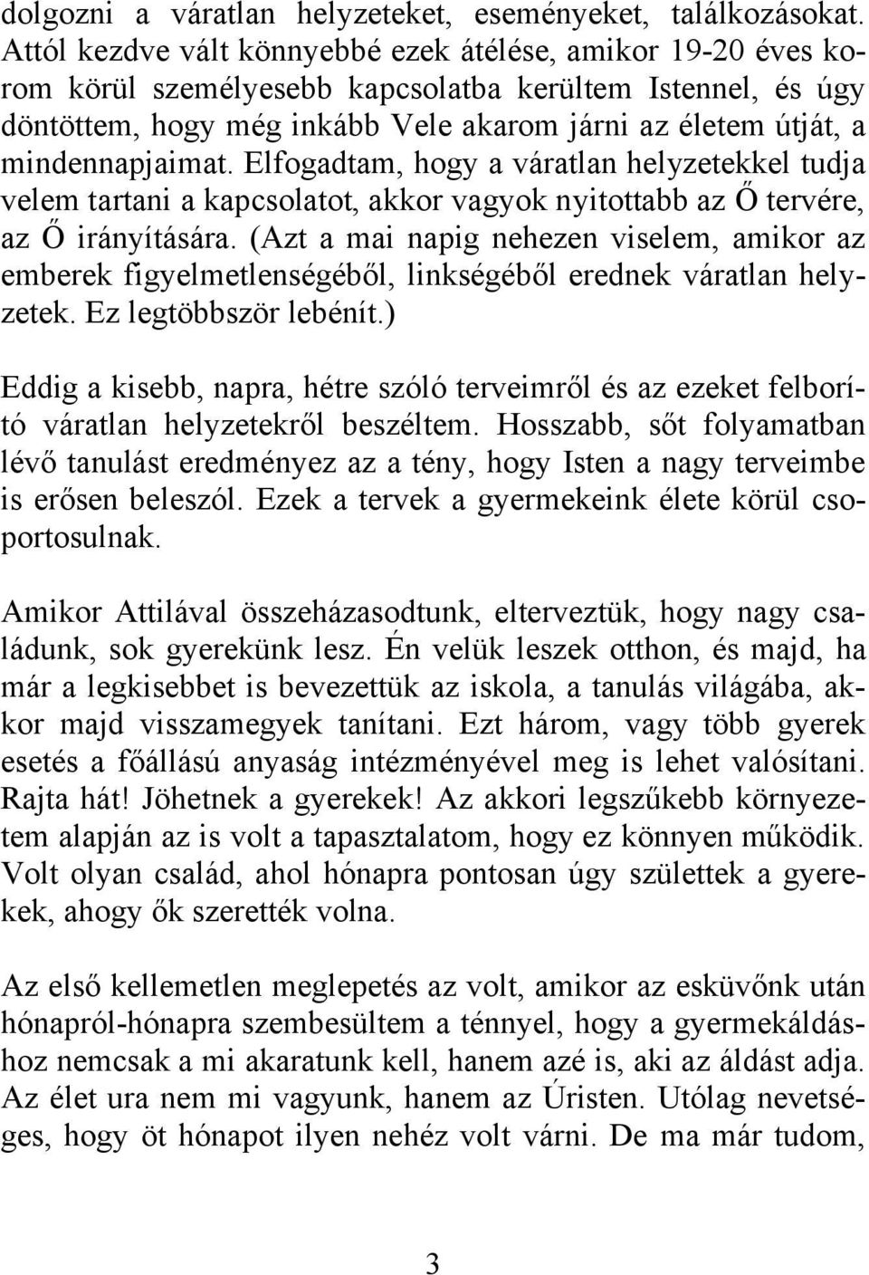 mindennapjaimat. Elfogadtam, hogy a váratlan helyzetekkel tudja velem tartani a kapcsolatot, akkor vagyok nyitottabb az Ő tervére, az Ő irányítására.