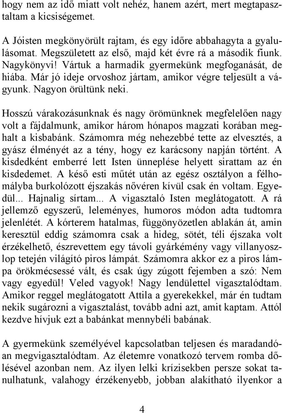 Nagyon örültünk neki. Hosszú várakozásunknak és nagy örömünknek megfelelően nagy volt a fájdalmunk, amikor három hónapos magzati korában meghalt a kisbabánk.