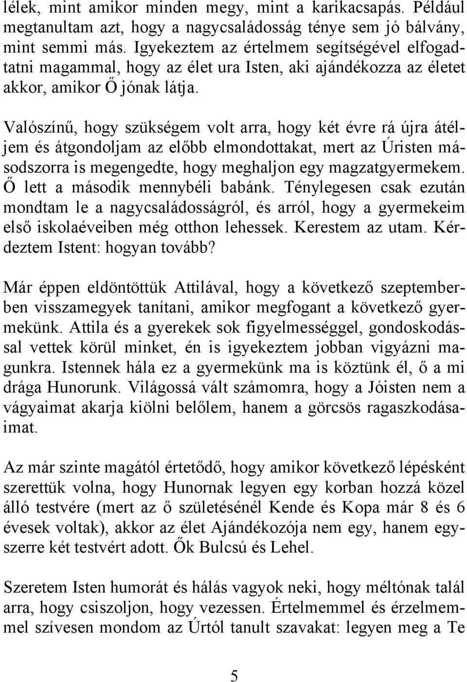 Valószínű, hogy szükségem volt arra, hogy két évre rá újra átéljem és átgondoljam az előbb elmondottakat, mert az Úristen másodszorra is megengedte, hogy meghaljon egy magzatgyermekem.