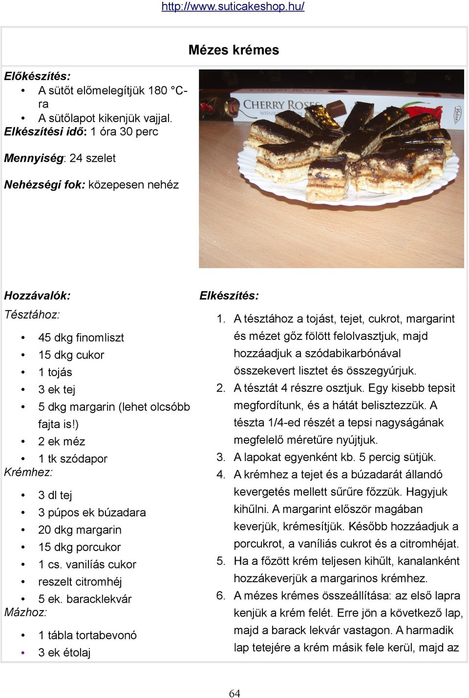 ) 2 ek méz 1 tk szódapor Krémhez: 3 dl tej 3 púpos ek búzadara 20 dkg margarin 15 dkg porcukor 1 cs. vanilíás cukor reszelt citromhéj 5 ek. baracklekvár Mázhoz: 1 tábla tortabevonó 3 ek étolaj 1.