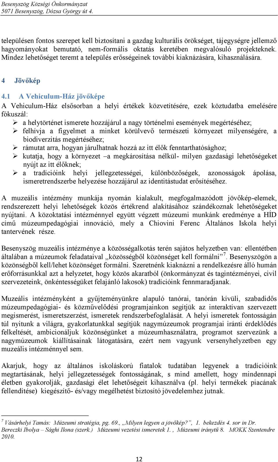 Mindez lehetőséget teremt a település erősségeinek további kiaknázására, kihasználására. 4 Jövőkép 4.