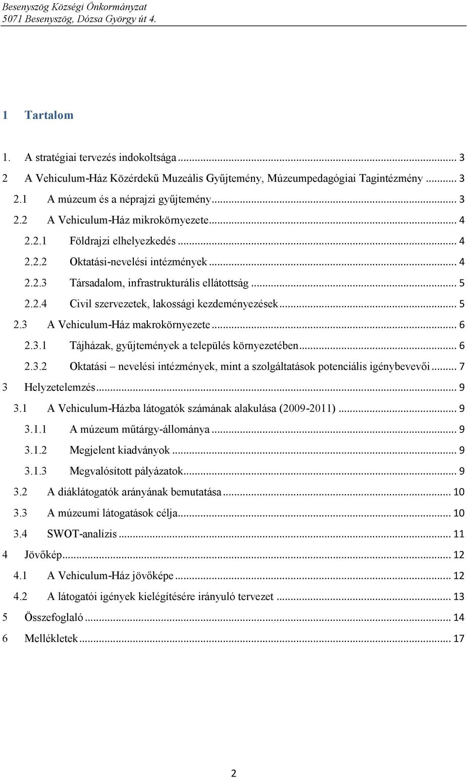 .4 Civil szervezetek, lakossági kezdeményezések... 5.3 3.3. Tájházak, gyűjtemények a település környezetében... 6.3. Oktatási nevelési intézmények, mint a szolgáltatások potenciális igénybevevői.