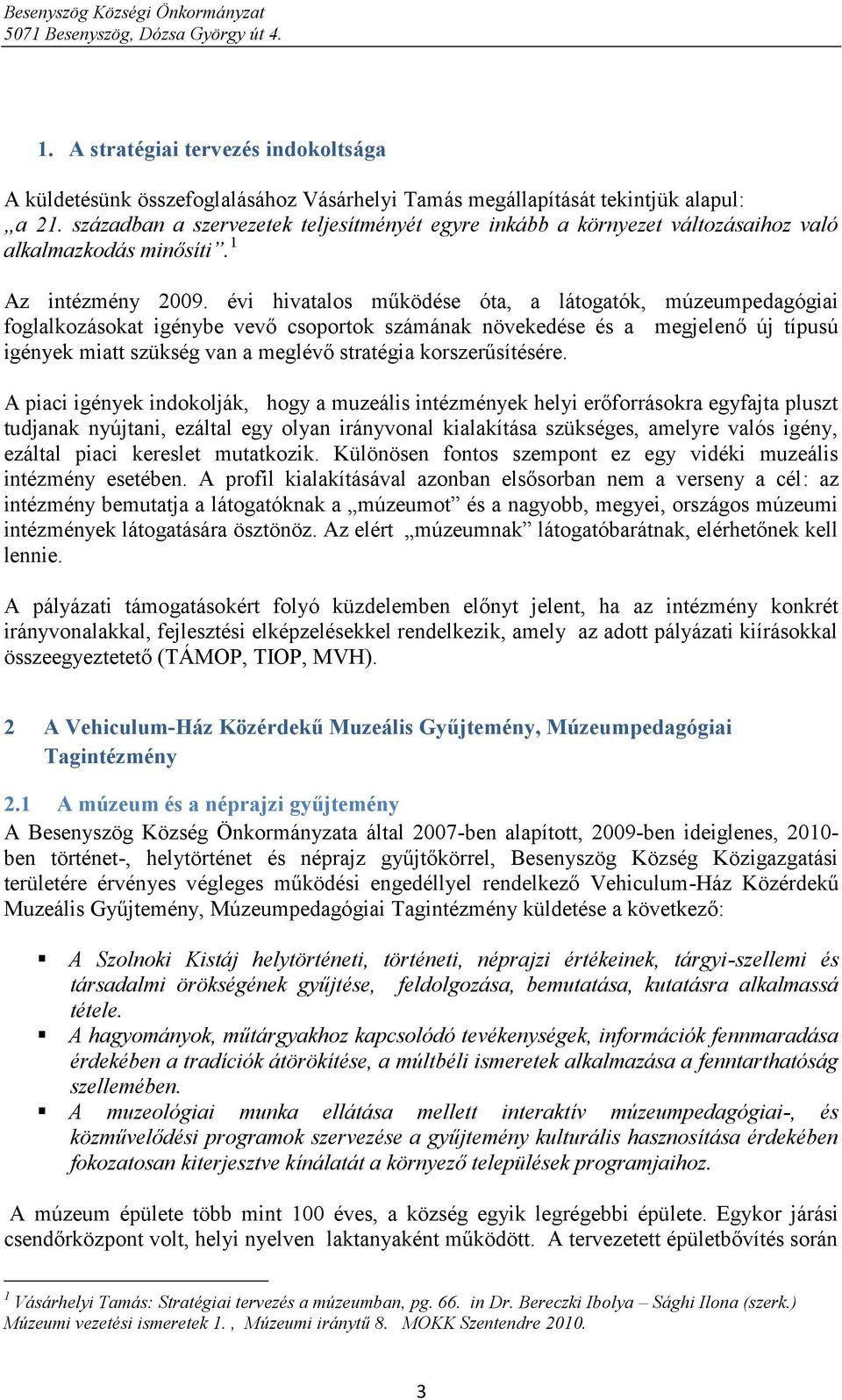 évi hivatalos működése óta, a látogatók, múzeumpedagógiai foglalkozásokat igénybe vevő csoportok számának növekedése és a megjelenő új típusú igények miatt szükség van a meglévő stratégia