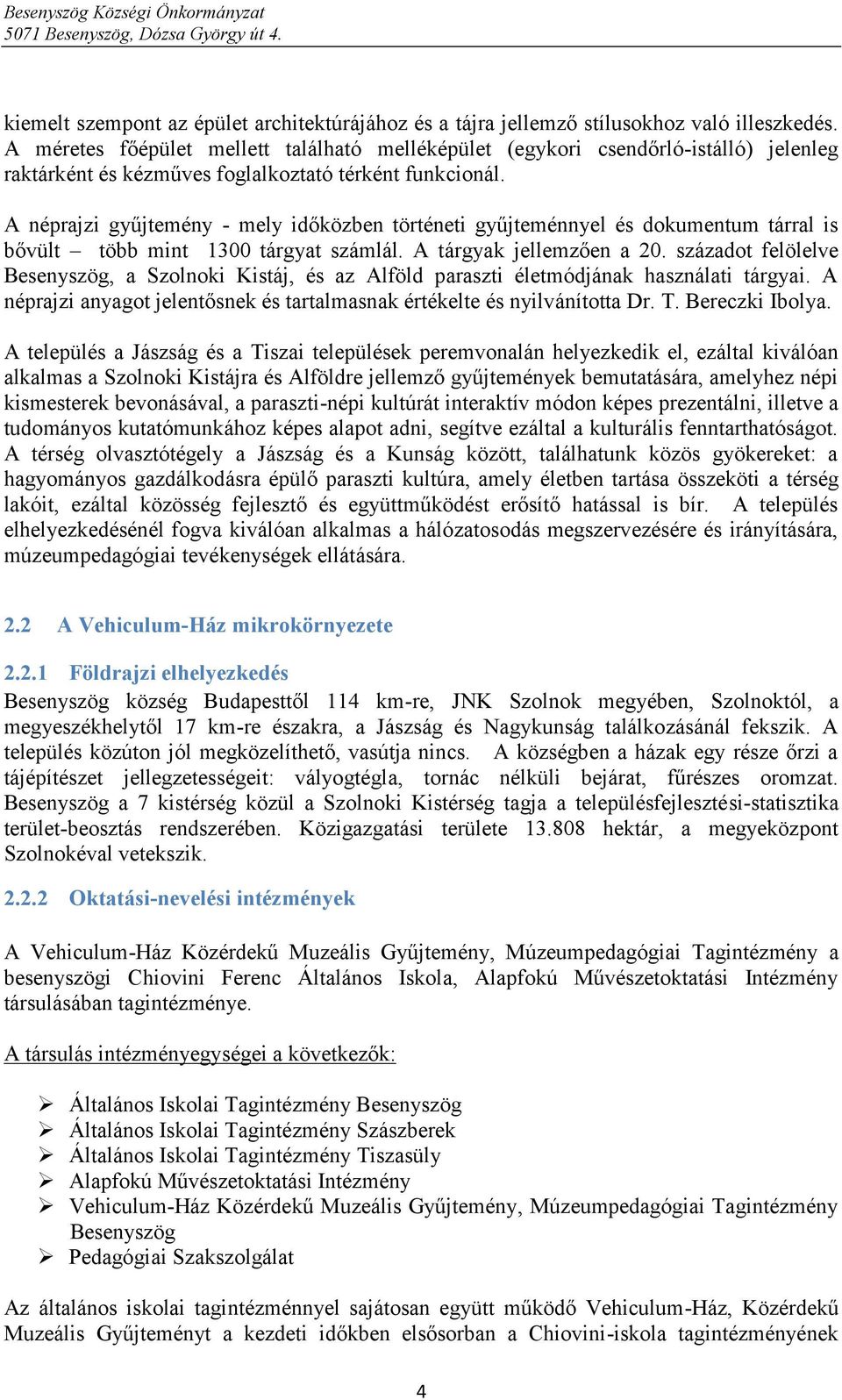 A néprajzi gyűjtemény - mely időközben történeti gyűjteménnyel és dokumentum tárral is bővült több mint 300 tárgyat számlál. A tárgyak jellemzően a 0.