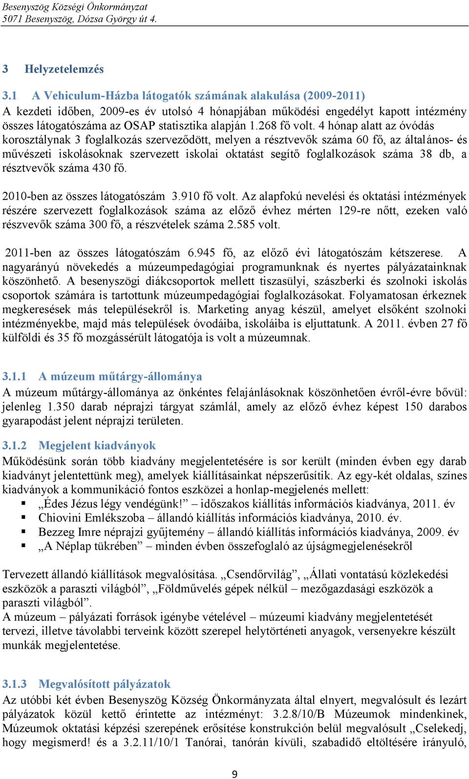 4 hónap alatt az óvódás korosztálynak 3 foglalkozás szerveződött, melyen a résztvevők száma 60 fő, az általános- és művészeti iskolásoknak szervezett iskolai oktatást segítő foglalkozások száma 38