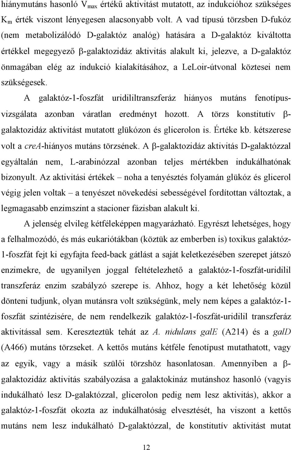 indukció kialakításához, a LeLoir-útvonal köztesei nem szükségesek. A galaktóz-1-foszfát uridililtranszferáz hiányos mutáns fenotípusvizsgálata azonban váratlan eredményt hozott.