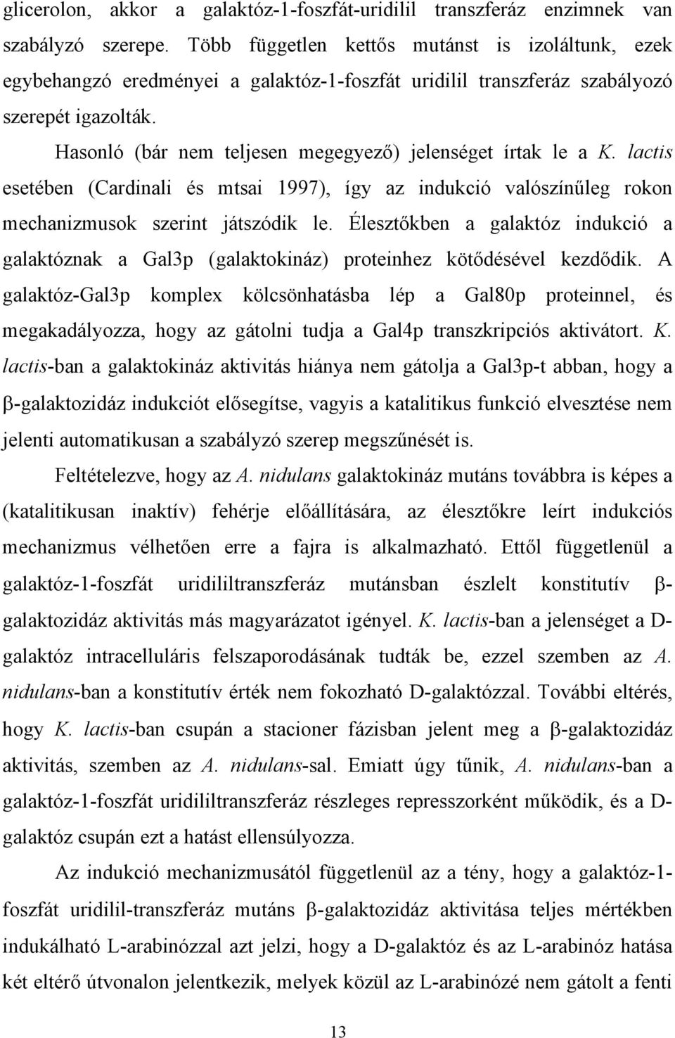 Hasonló (bár nem teljesen megegyez ) jelenséget írtak le a K. lactis esetében (Cardinali és mtsai 1997), így az indukció valószín leg rokon mechanizmusok szerint játszódik le.