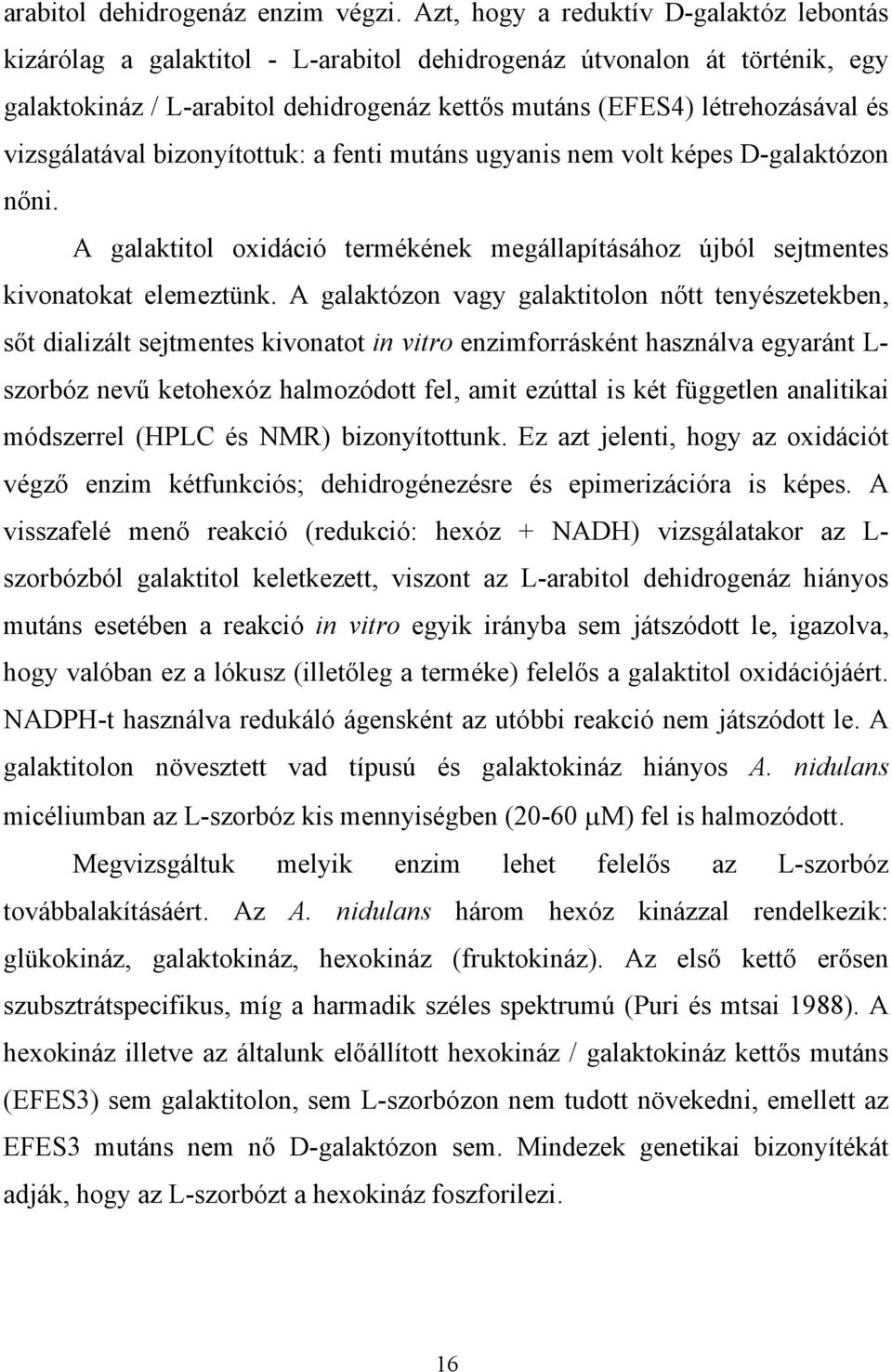 vizsgálatával bizonyítottuk: a fenti mutáns ugyanis nem volt képes D-galaktózon n ni. A galaktitol oxidáció termékének megállapításához újból sejtmentes kivonatokat elemeztünk.