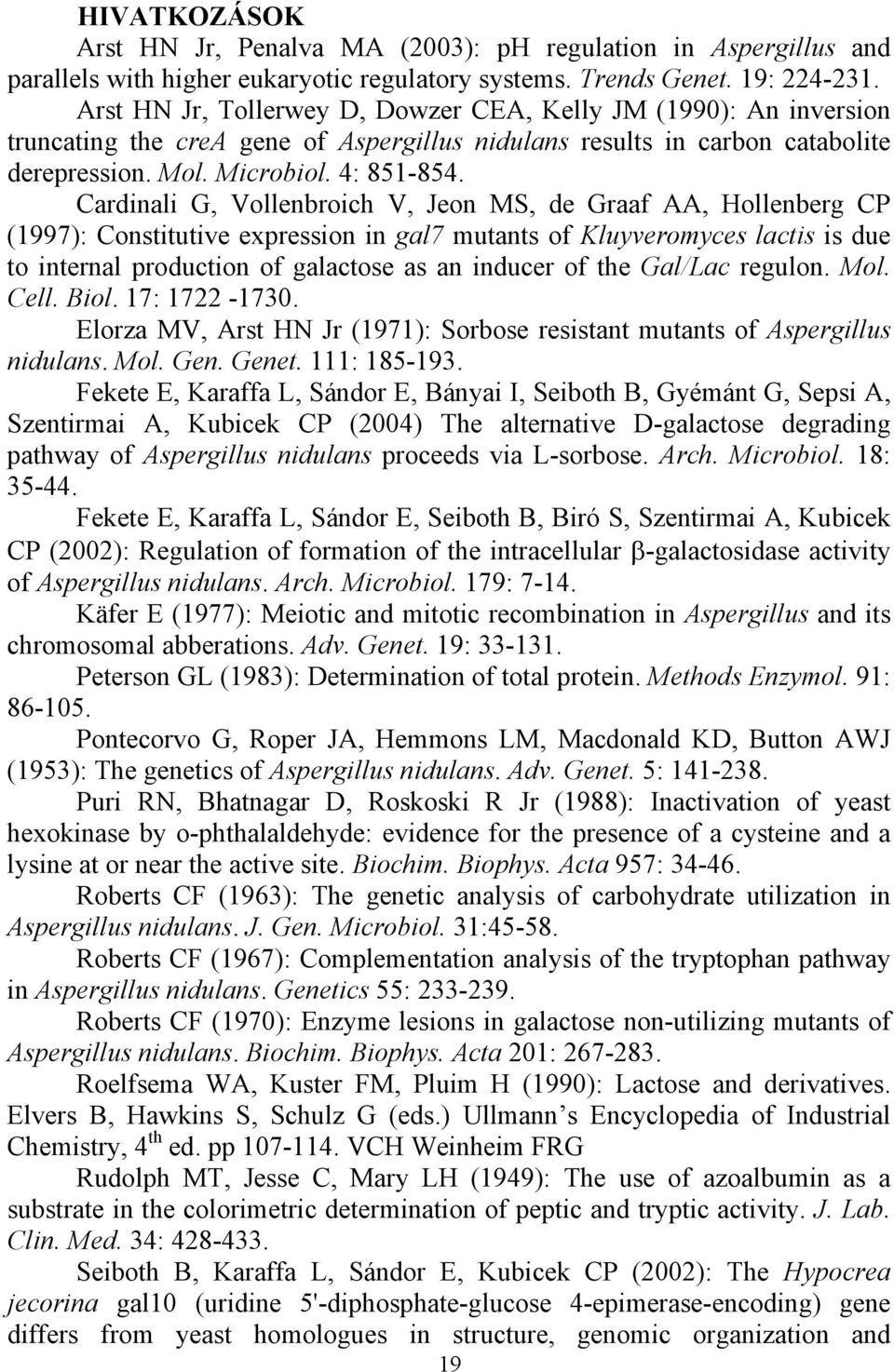 Cardinali G, Vollenbroich V, Jeon MS, de Graaf AA, Hollenberg CP (1997): Constitutive expression in gal7 mutants of Kluyveromyces lactis is due to internal production of galactose as an inducer of