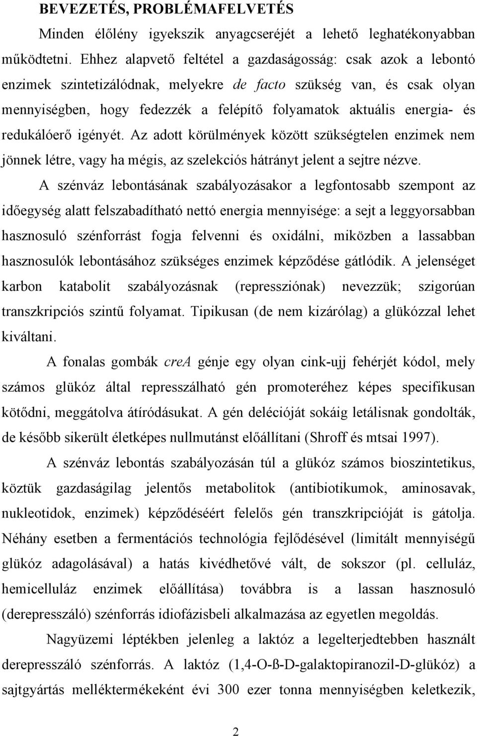 és redukálóer igényét. Az adott körülmények között szükségtelen enzimek nem jönnek létre, vagy ha mégis, az szelekciós hátrányt jelent a sejtre nézve.