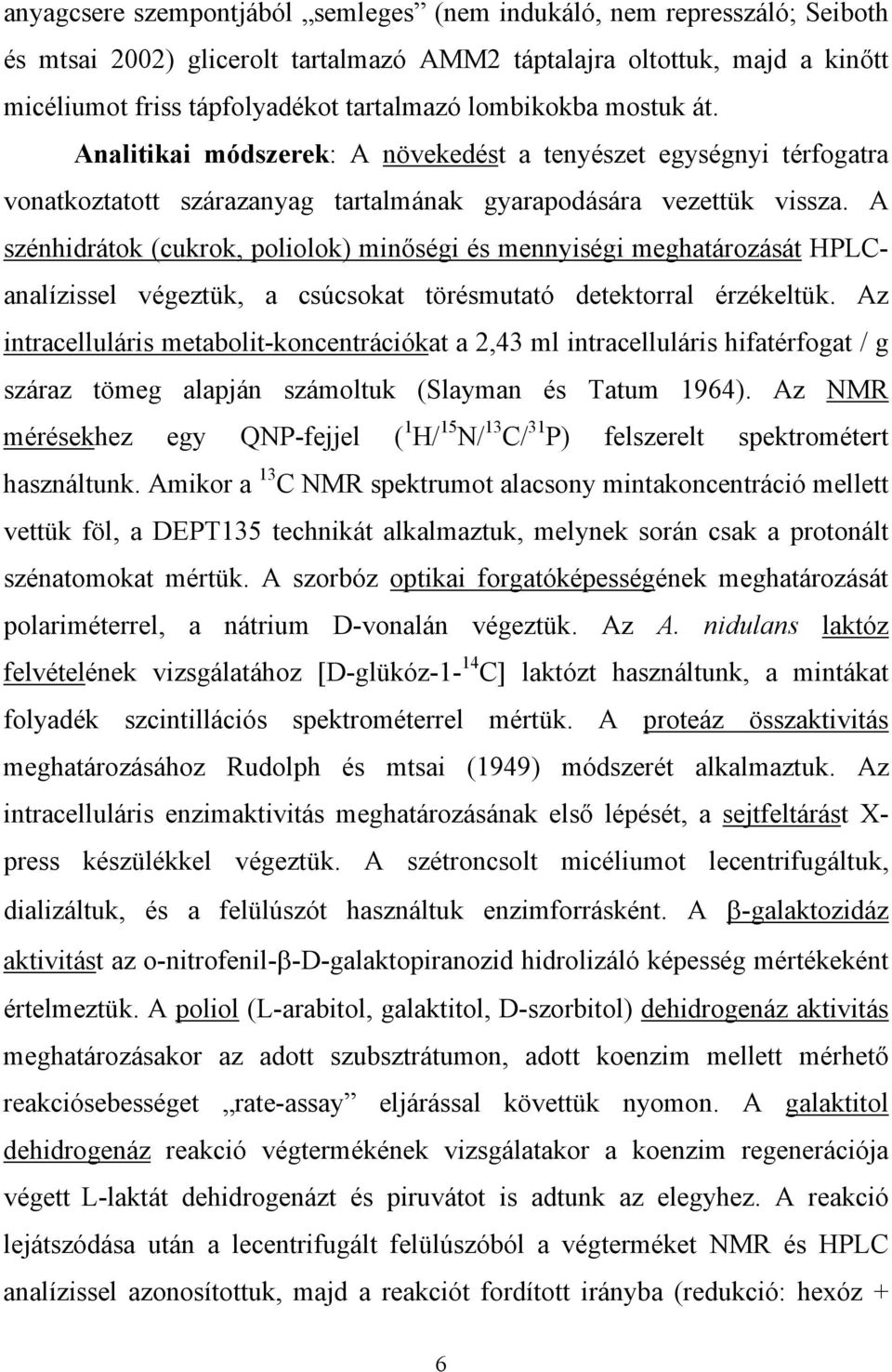 A szénhidrátok (cukrok, poliolok) min ségi és mennyiségi meghatározását HPLCanalízissel végeztük, a csúcsokat törésmutató detektorral érzékeltük.