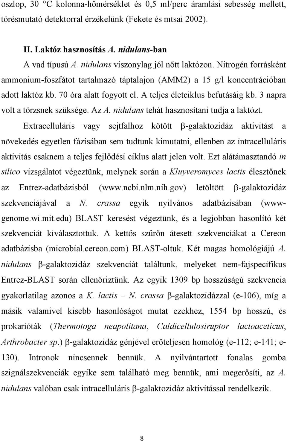 A teljes életciklus befutásáig kb. 3 napra volt a törzsnek szüksége. Az A. nidulans tehát hasznosítani tudja a laktózt.