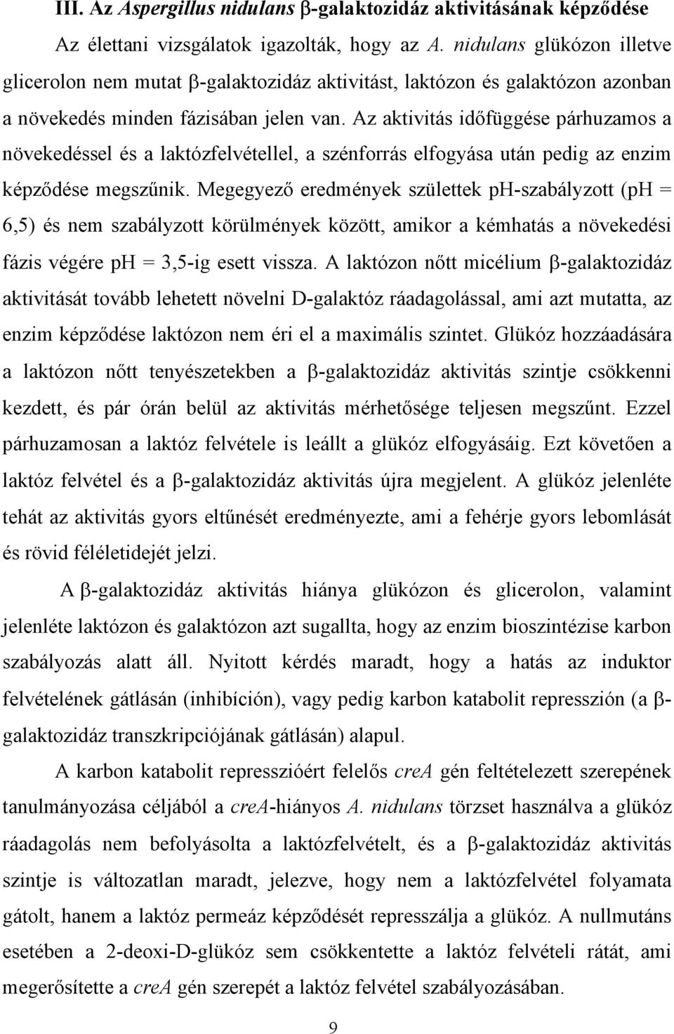 Az aktivitás id függése párhuzamos a növekedéssel és a laktózfelvétellel, a szénforrás elfogyása után pedig az enzim képz dése megsz nik.