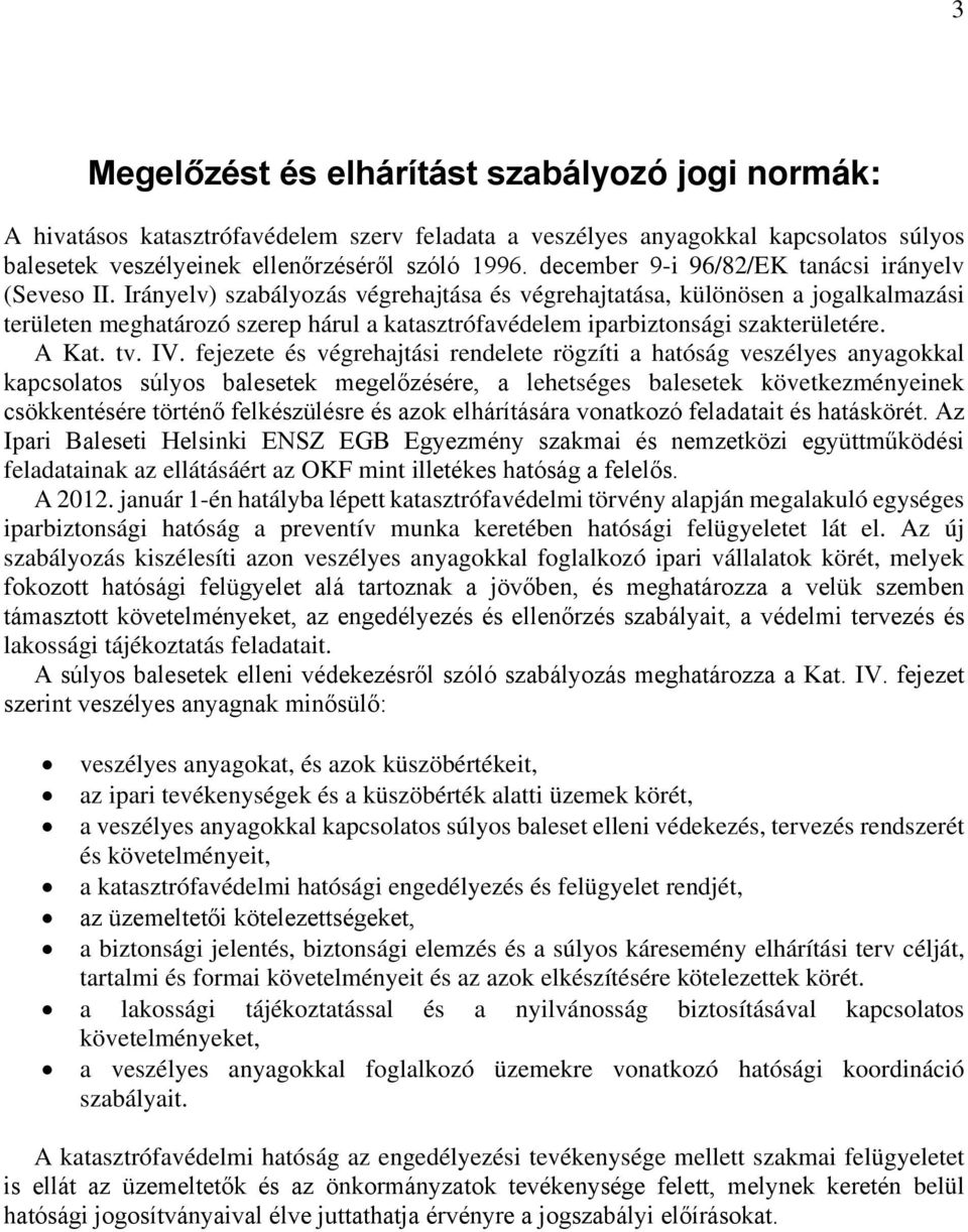 Irányelv) szabályozás végrehajtása és végrehajtatása, különösen a jogalkalmazási területen meghatározó szerep hárul a katasztrófavédelem iparbiztonsági szakterületére. A Kat. tv. IV.