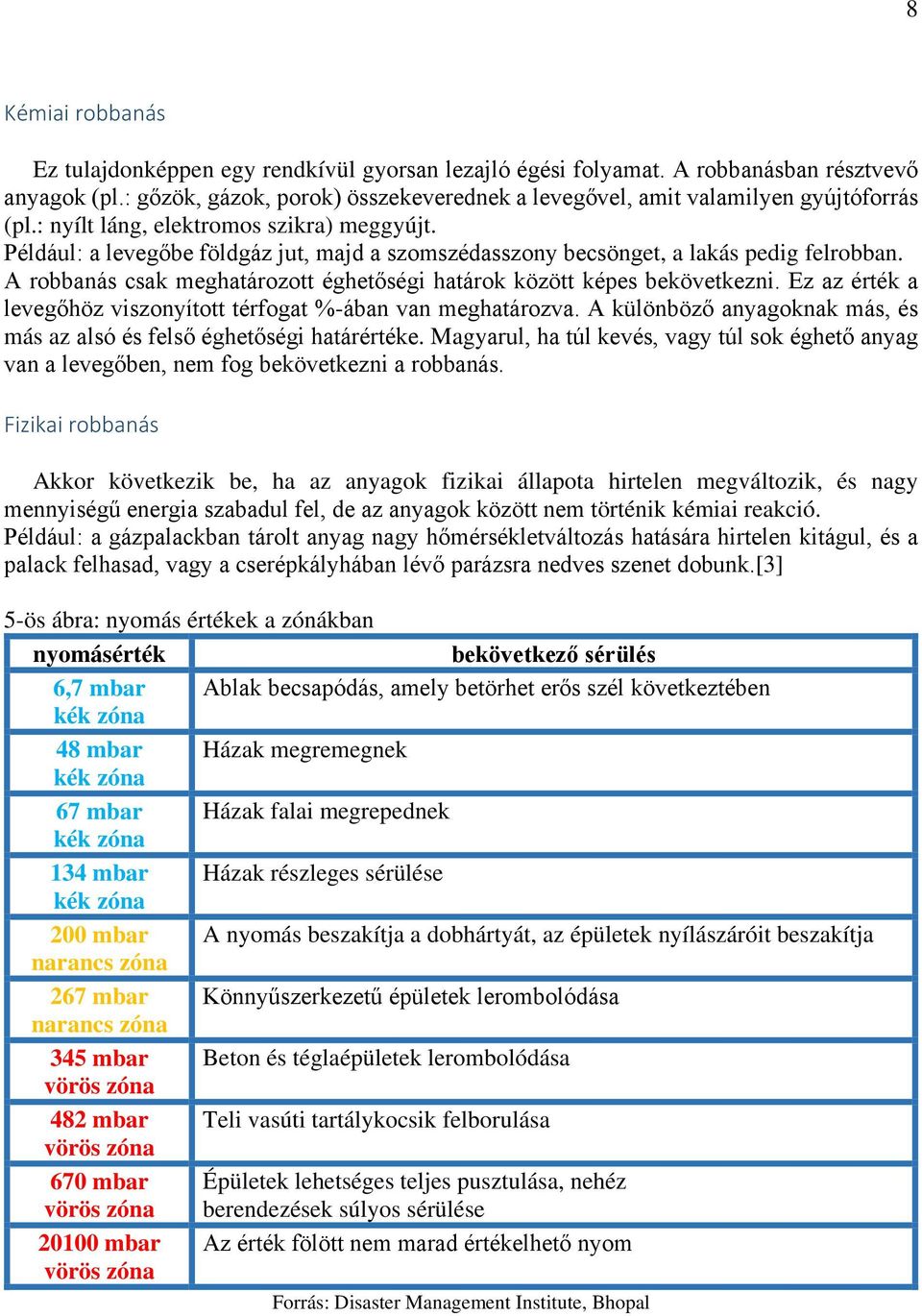 Például: a levegőbe földgáz jut, majd a szomszédasszony becsönget, a lakás pedig felrobban. A robbanás csak meghatározott éghetőségi határok között képes bekövetkezni.