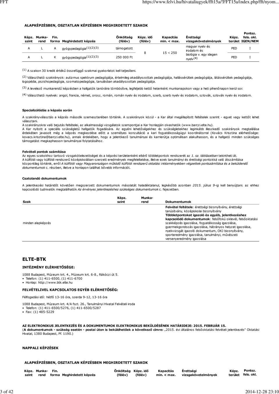 egy idegen A L K gyógypedagógia (1)(2)(3) 250 000 Ft nyelv (4) I (1) A szakon 30 kredit értékű összefüggő szakmai gyakorlatot kell teljesíteni.