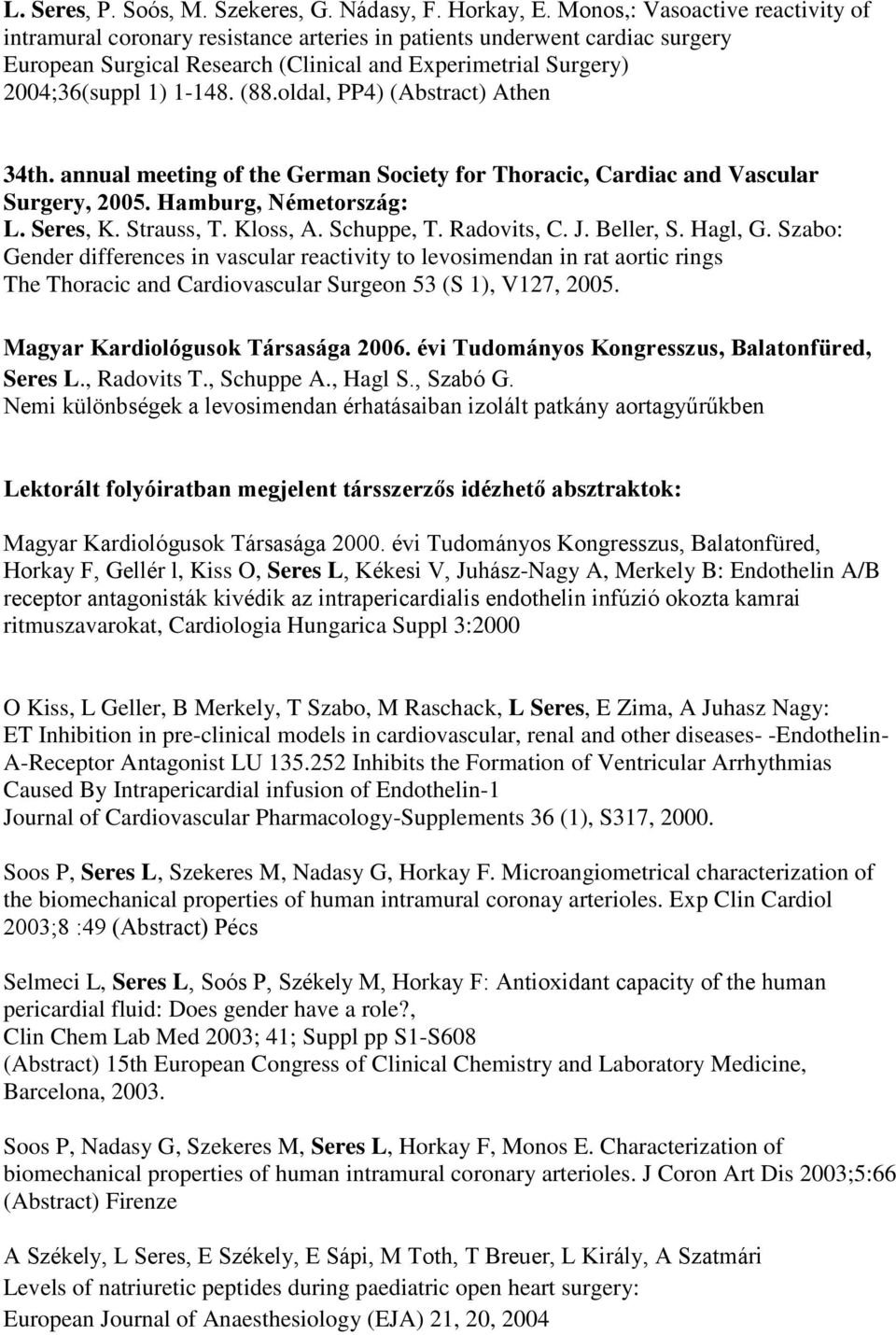 (88.oldal, PP4) (Abstract) Athen 34th. annual meeting of the German Society for Thoracic, Cardiac and Vascular Surgery, 2005. Hamburg, Németország: L. Seres, K. Strauss, T. Kloss, A. Schuppe, T.