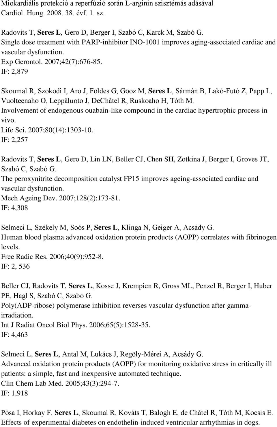 IF: 2,879 Skoumal R, Szokodi I, Aro J, Földes G, Göoz M, Seres L, Sármán B, Lakó-Futó Z, Papp L, Vuolteenaho O, Leppäluoto J, DeChâtel R, Ruskoaho H, Tóth M.