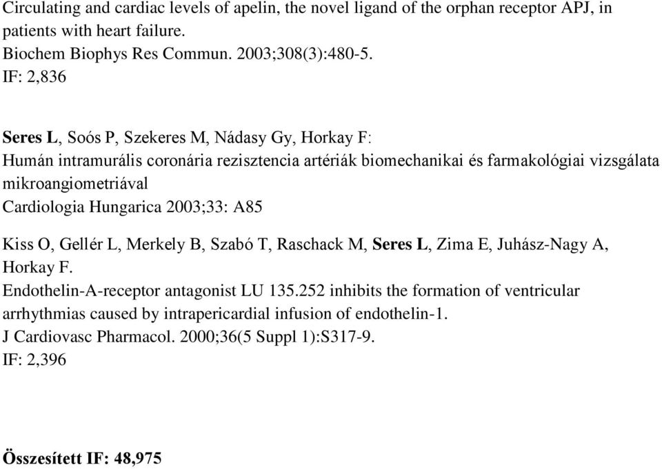 Cardiologia Hungarica 2003;33: A85 Kiss O, Gellér L, Merkely B, Szabó T, Raschack M, Seres L, Zima E, Juhász-Nagy A, Horkay F. Endothelin-A-receptor antagonist LU 135.