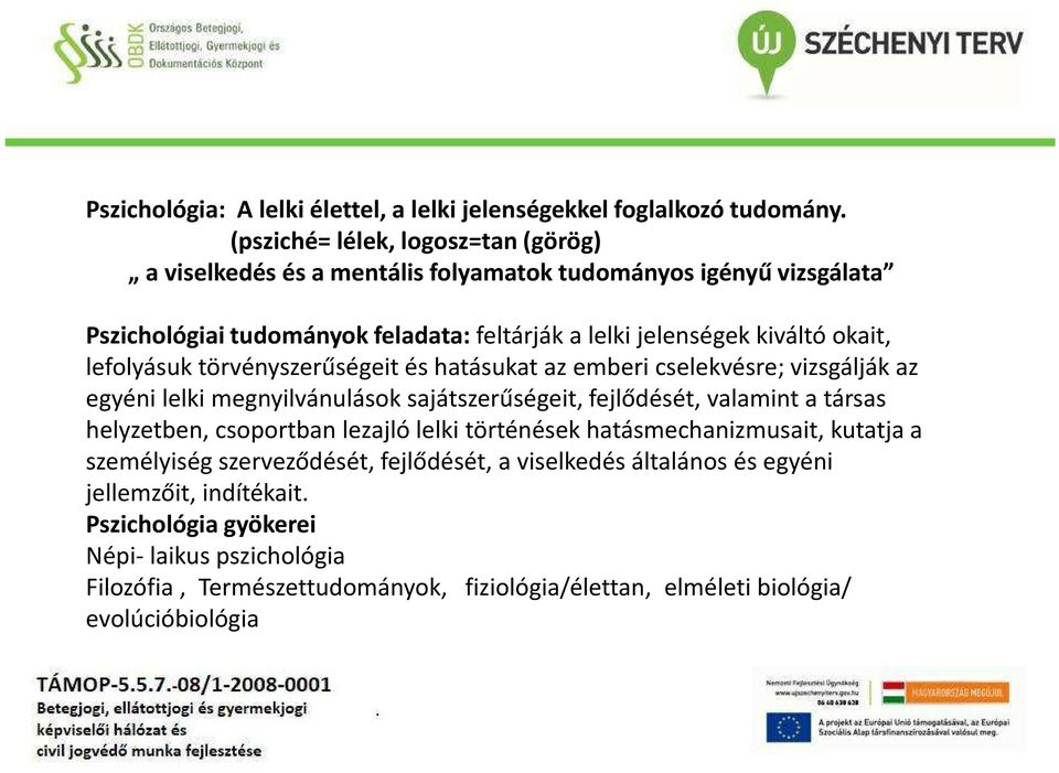 okait, lefolyásuk törvényszerűségeit és hatásukat az emberi cselekvésre; vizsgálják az egyéni lelki megnyilvánulások sajátszerűségeit, fejlődését, valamint a társas helyzetben,