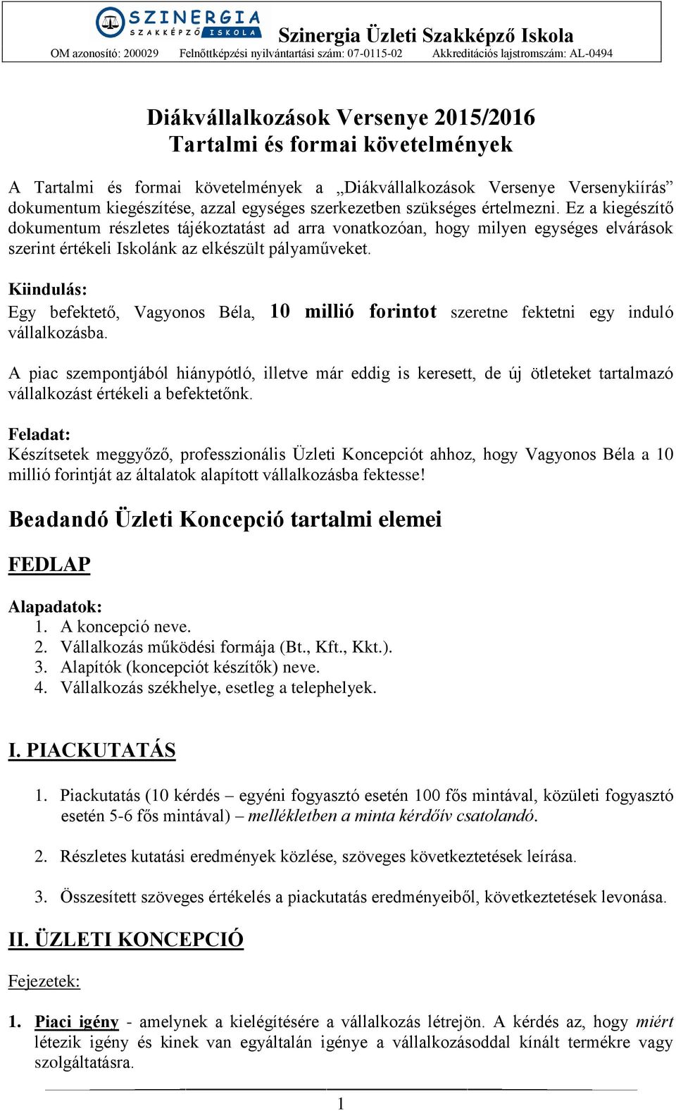 Kiindulás: Egy befektető, Vagyonos Béla, 10 millió forintot szeretne fektetni egy induló vállalkozásba.