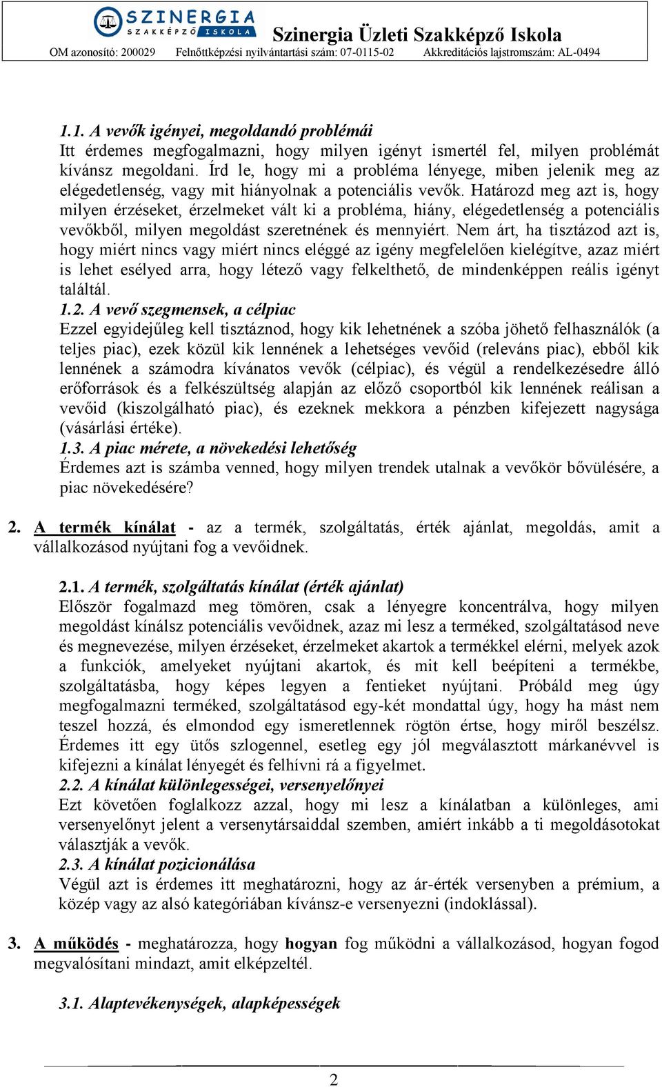 Határozd meg azt is, hogy milyen érzéseket, érzelmeket vált ki a probléma, hiány, elégedetlenség a potenciális vevőkből, milyen megoldást szeretnének és mennyiért.