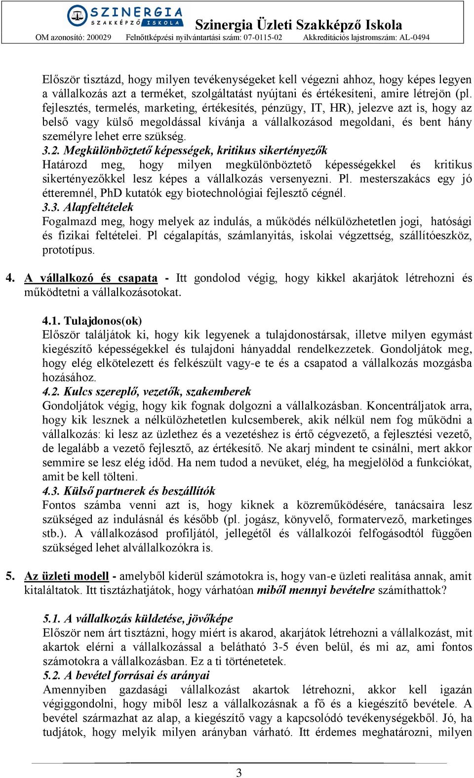 Megkülönböztető képességek, kritikus sikertényezők Határozd meg, hogy milyen megkülönböztető képességekkel és kritikus sikertényezőkkel lesz képes a vállalkozás versenyezni. Pl.