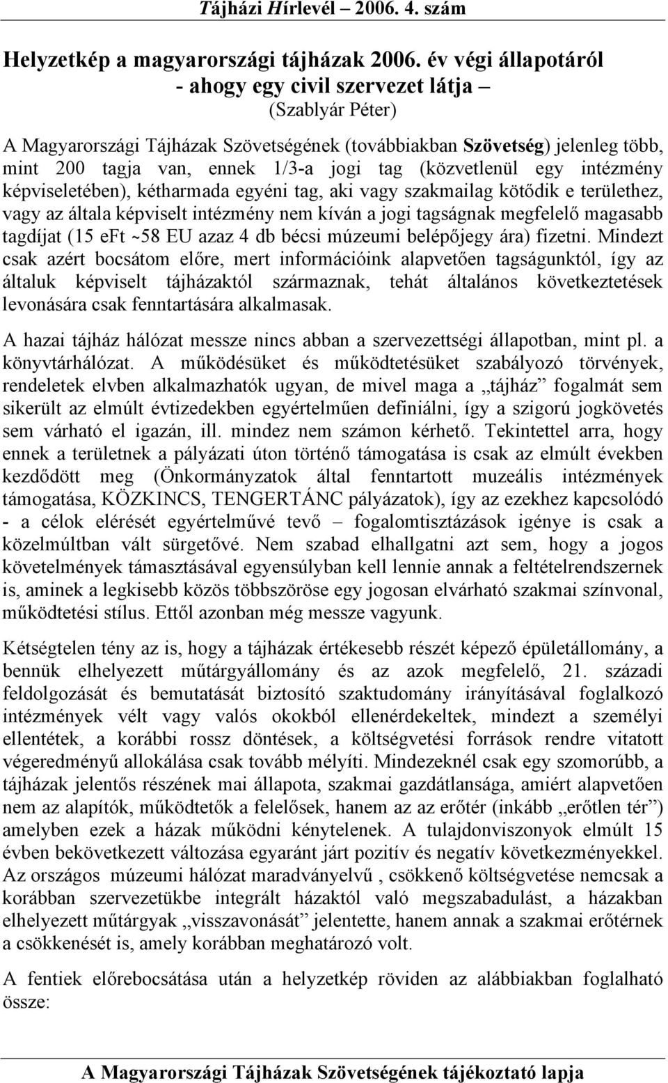 (közvetlenül egy intézmény képviseletében), kétharmada egyéni tag, aki vagy szakmailag kötődik e területhez, vagy az általa képviselt intézmény nem kíván a jogi tagságnak megfelelő magasabb tagdíjat